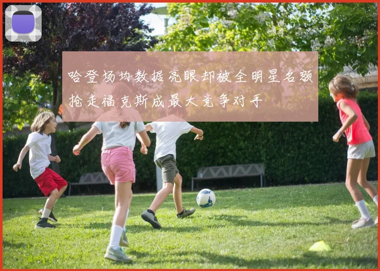 哈登场均数据亮眼却被全明星名额抢走福克斯成最大竞争对手